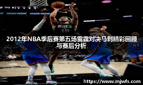 2012年NBA季后赛第五场雷霆对决马刺精彩回顾与赛后分析